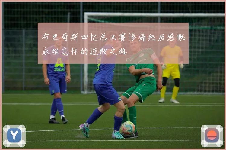 布里奇斯回忆总决赛惨痛经历感慨永难忘怀的连败之路